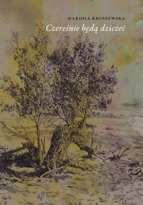 Czereśnie będą dziczeć - Mariola Kruszewska