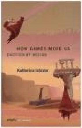 How Games Move Us Katherine Isbister