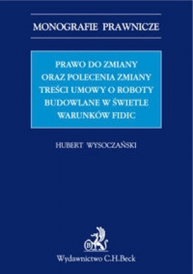 Prawo do zmiany oraz polecenie zmiany treści umowy o roboty budowlane w świetle warunków FIDIC - Hubert Wysoczański