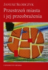 Przestrzeń miasta i jej przeobrażenia  Słodczyk Janusz