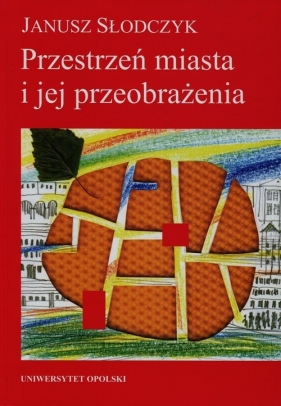 Przestrzeń miasta i jej przeobrażenia - Słodczyk Janusz<br />