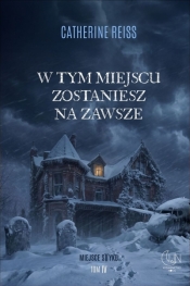 W tym miejscu zostaniesz na zawsze. Seria Miejsce styku. Tom 4 - Catherine Reiss