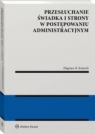 Przesłuchanie świadka i strony w postępowaniu administracyjnym Zbigniew R. Kmiecik