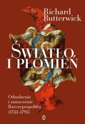 Światło i płomień. Odrodzenie i zniszczenie Rzeczypospolitej (1733–1795) wyd. 2025 - Richard Butterwick