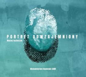 Portret odwzajemniony - Guźniczak Maciej