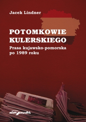 Potomkowie Kulerskiego Prasa kujawsko-pomorska po 1989 roku - Lindner Jacek