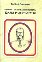 Generał Lejtnant Armii Rosyjskiej Ignacy Przybyszewski - Przybyszewski Stanisław M.