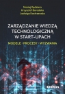 Zarządzanie wiedzą technologiczną w start-upach Kędziera Maciej, Krzysztof Borodako, Kostrzewska Jadwiga