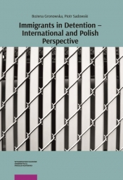 Immigrants in Detention - International and Polish Perspective - Piotr Sadowski, Bożena Gronowska