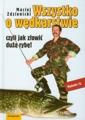 Wszystko o wędkarstwie czyli jak złowić dużą rybę - Maciej Zdzienicki