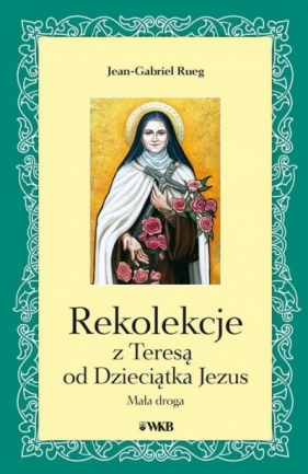 Rekolekcje z Teresą od Dzieciątka Jezus - Jean-Gabriel Rueg