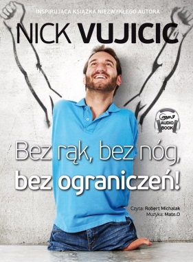 Bez rąk bez nóg bez ograniczeń! (audiobook) - Nick Vujicic