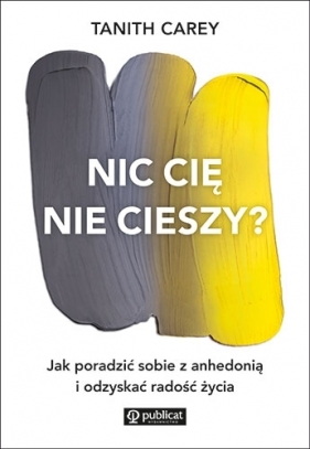 Nic cię nie cieszy? Jak poradzić sobie z anhedonią i odzyskać radość życia - Tanith Carey