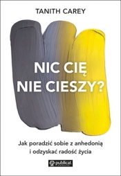 Nic cię nie cieszy? Jak poradzić sobie z anhedonią i odzyskać radość życia - Tanith Carey