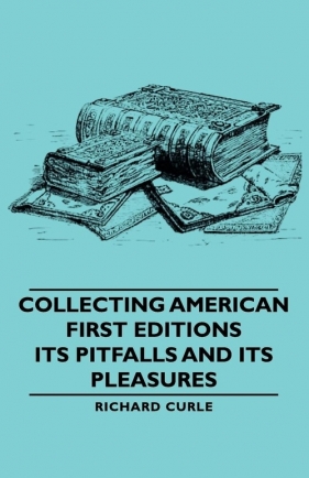 Collecting American First Editions - Its Pitfalls and Its Pleasures - Curle Richard