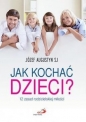 Jak kochać dzieci? 12 zasad rodzicielskiej miłości - Józef Augustyn