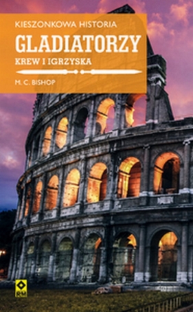 Kieszonkowa historia Gladiatorzy Krew i igrzyska - M. C. Bishop
