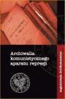 Archiwalia komunistycznego aparatu represji Zagadnienia źródłoznawcze