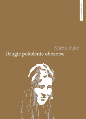 Drugie pokolenie obozowe. Pamięć i doświadczenie potomków polskich - Maria Buko