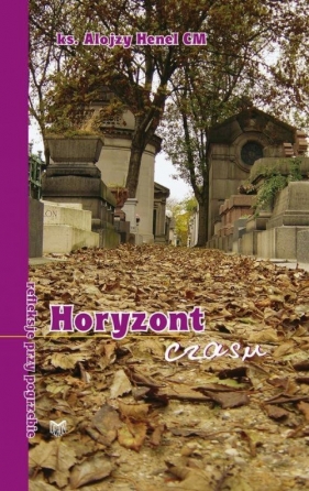 Horyzont czasu Refleksje przy pogrzebie - Alojzy Henel cm (ks.)