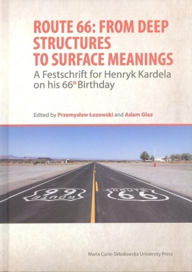 Route 66: From Deep Structures to Surface Meanings. A Festschrift for Henryk Kardela on his 66-th Birthday - Adam Głaz, Przemysław Łozowski