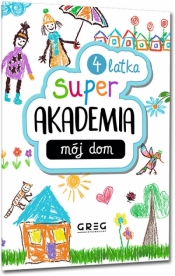 Super akademia: mój dom (4 latka) - Zespół redakcyjny Wydawnictwa GREG