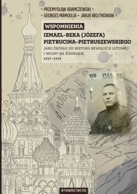 Wspomnienia Izmael-beka (Józefa) Pietrucina-Pietruszewskiego jako źródło do historii rewolucji lutowej - Józef Pietrucin-Pietruszewski, Georges Mamoulia, Jakub Wojtko, Adamczewski Przemysław