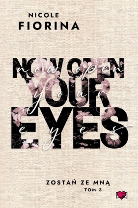 Now Open Your Eyes. Zostań ze mną. Tom 3 - Nicole Fiorina