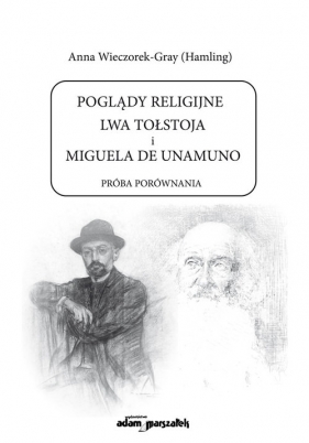 Poglądy religijne Lwa Tołstoja i Miguela de Unamuno Próba porównania - Wieczorek-Gray (Hamling) Anna