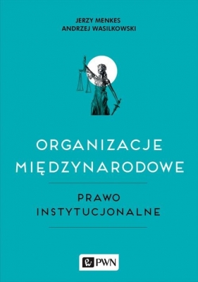 Organizacje międzynarodowe Prawo instytucjonalne - Jerzy Menkes, Andrzej Wasilkowski