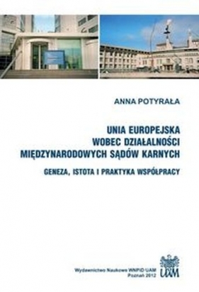 Unia Europejska wobec działalności międzynarodowych sądów karnych - POTYRAŁA ANNA