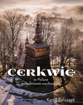 Cerkwie w Polsce południowo-wschodniej - Kamil Paluszek, Jarosław Giemza, Damian Nowak