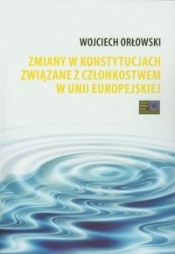 Zmiany w konstytucjach związane z członkostwem w Unii Europejskiej - Orłowski Wojciech