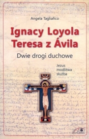 Ignacy Loyola Teresa z Avila. Dwie drogi duchowe