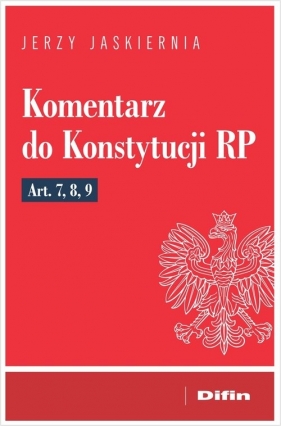 Komentarz do Konstytucji RP Art. 7, 8, 9 - Jerzy Jaskiernia