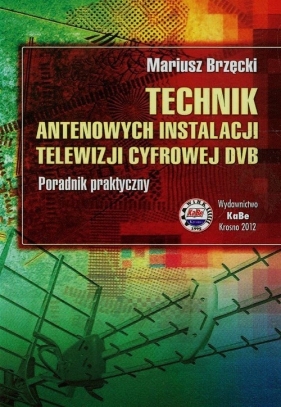 Technik antenowych instalacji telewizji cyfrowej DVB - Brzęcki Mariusz