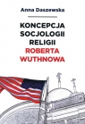 Koncepcja socjologii religii Roberta Wuthnowa Anna Daszewska