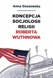 Koncepcja socjologii religii Roberta Wuthnowa - DASZEWSKA ANNA
