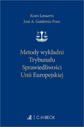 Metody wykładni Trybunału Sprawiedliwości Unii Europejskiej - José A. Gutiérrez-Fons, Koen Lenaerts