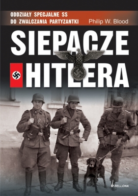 Siepacze Hitlera Oddziały specjalne SS do zwalczania partyzantki - Blood Philip W.