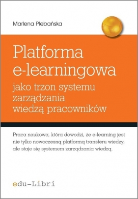 Platforma e-learningowa jako trzon systemu zarządzania wiedzą pracowników - Plebańska Marlena