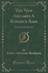 The New Abelard; A Romance Sake This Mortal Coll, A I (Classic Reprint) Buchanan Robert Williams