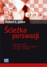 Ścieżka perswazji WYTRENUJ UMYSŁ, ABY MYŚLEĆ, DZIAŁAĆ I WPŁYWAĆ Robert L. Jolles