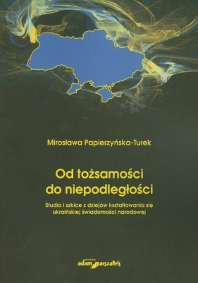 Od tożsamosci do niepodległości - Papierzyńska-Turek Mirosława