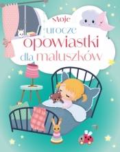 Moje urocze opowiastki dla maluszków - Opracowanie zbiorowe