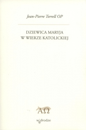 Dziewica Maryja w wierze katolickiej - Torrell Jean-Pierre