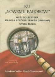 Ku nowemu Barokowi. Myśl polityczna Karola Stefana Frycza (1910-1942). Wybór źródeł - Arkadiusz Meller, Patryk Tomaszewski