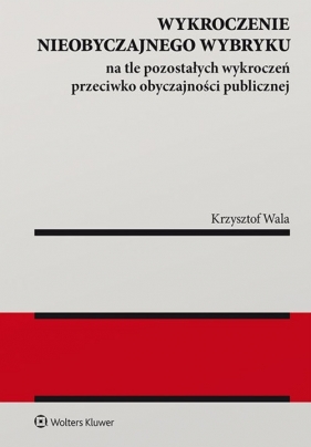 Wykroczenie nieobyczajnego wybryku na tle pozostałych wykroczeń przeciwko obyczajności publicznej - Krzysztof Wala