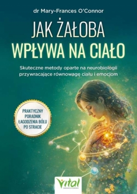 Jak żałoba wpływa na ciało - dr Mary-Frances OConnor .