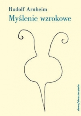 Myślenie wzrokowe - Arnheim Rudolf